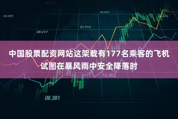 中国股票配资网站这架载有177名乘客的飞机试图在暴风雨中安全降落时