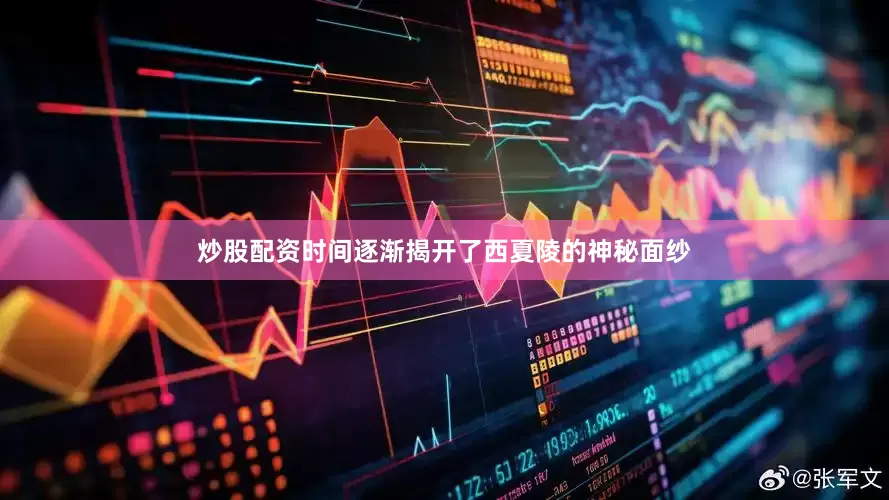 炒股配资时间逐渐揭开了西夏陵的神秘面纱