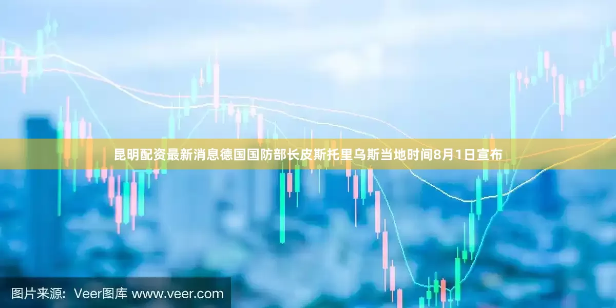 昆明配资最新消息德国国防部长皮斯托里乌斯当地时间8月1日宣布