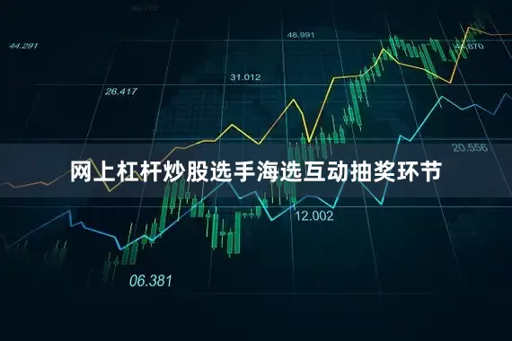 网上杠杆炒股选手海选互动抽奖环节