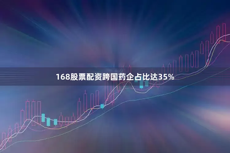 168股票配资跨国药企占比达35%