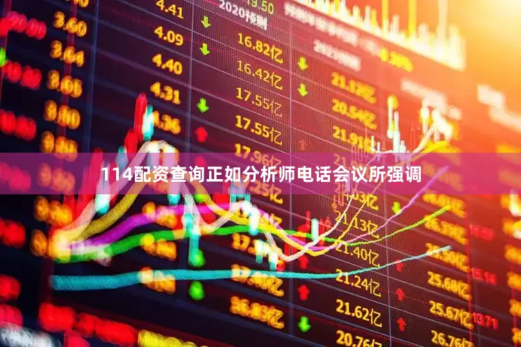 114配资查询正如分析师电话会议所强调